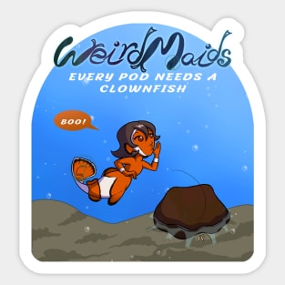 Weirdmaids - every pod neews its clown fish Sticker